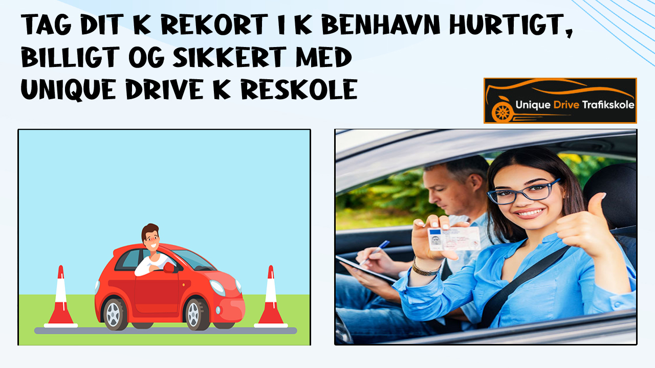 Tag dit kørekort i København hurtigt, billigt og sikkert med Unique Drive Køreskole