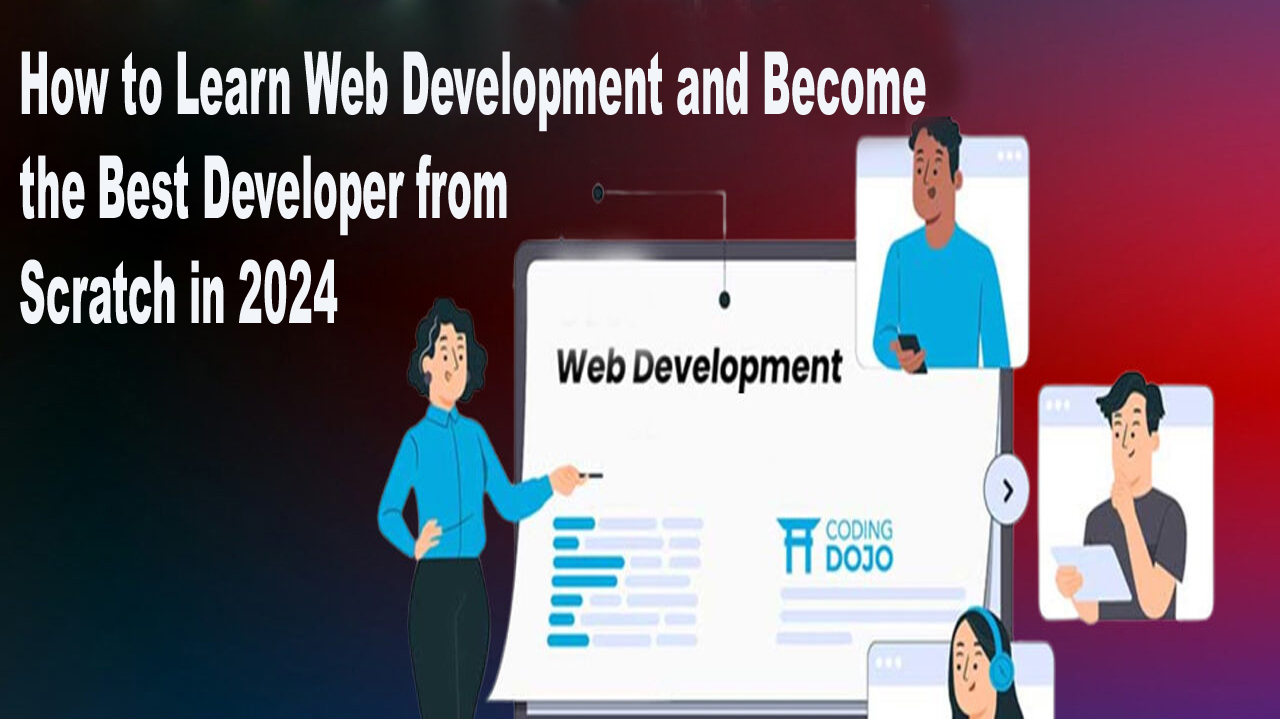 How to Learn Web Development and Become the Best Developer from Scratch in 2024