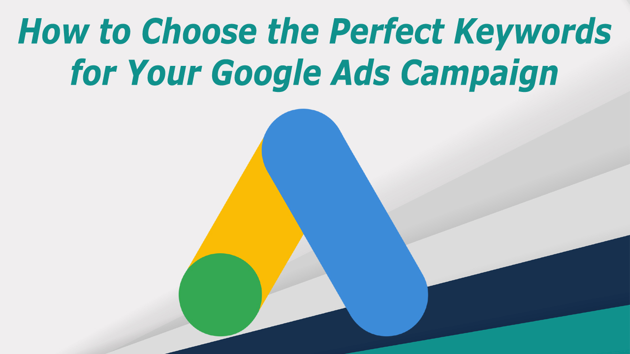 How to Choose the Perfect Keywords for Your Google Ads Campaign