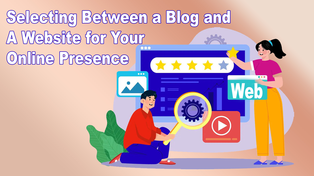 Selecting Between a Blog and a Website for Your Online Presence