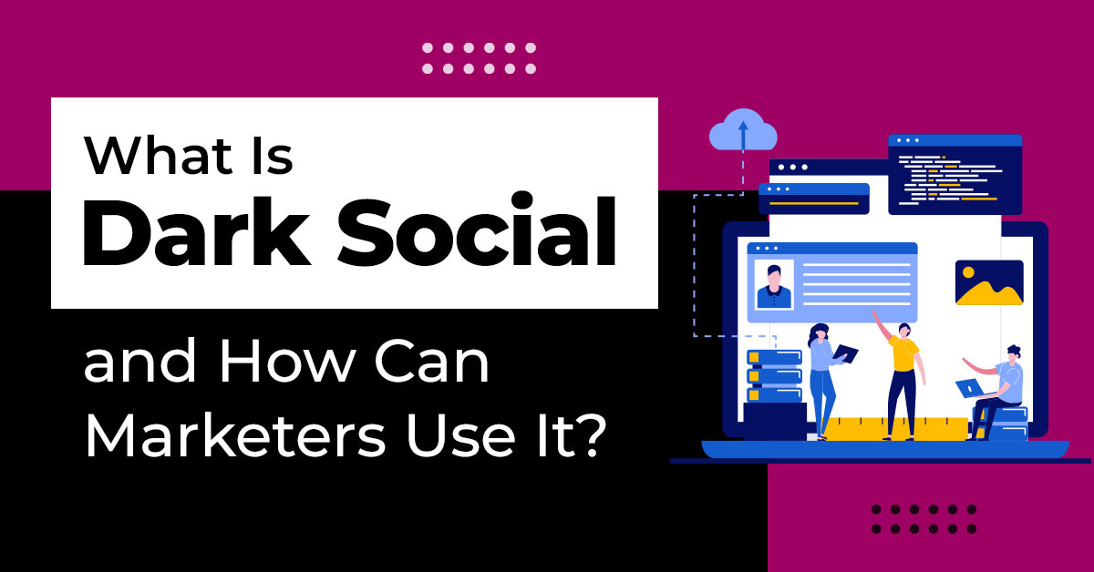 Why Dark Social Matters in Digital Marketing