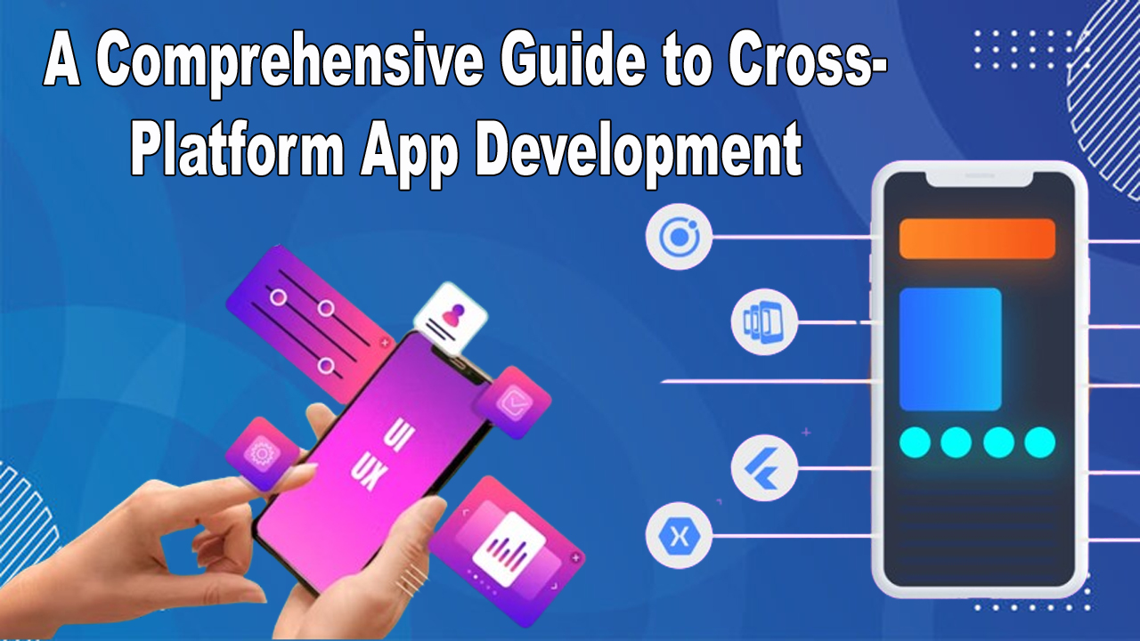 A Comprehensive Guide to Cross-Platform App Developmen