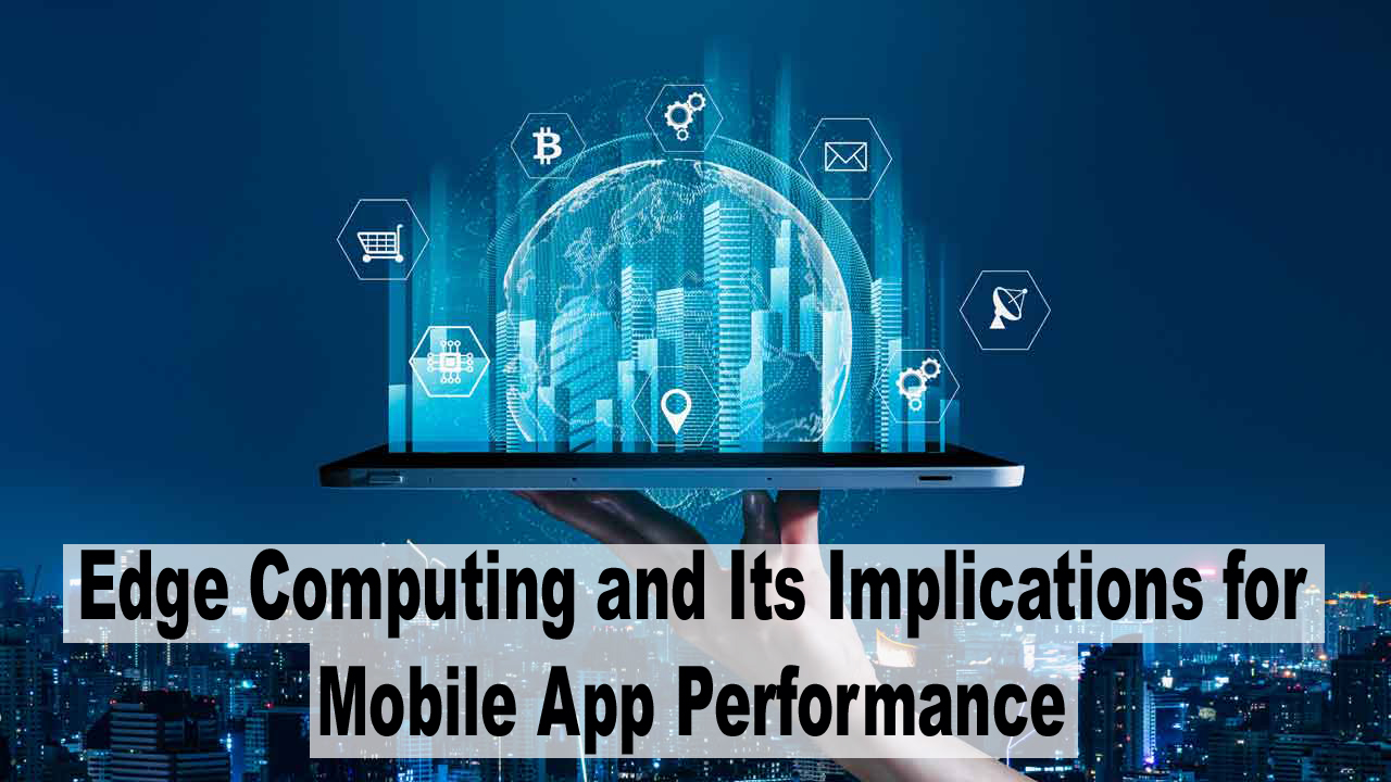 Edge Computing and Its Implications for Mobile App Performance
