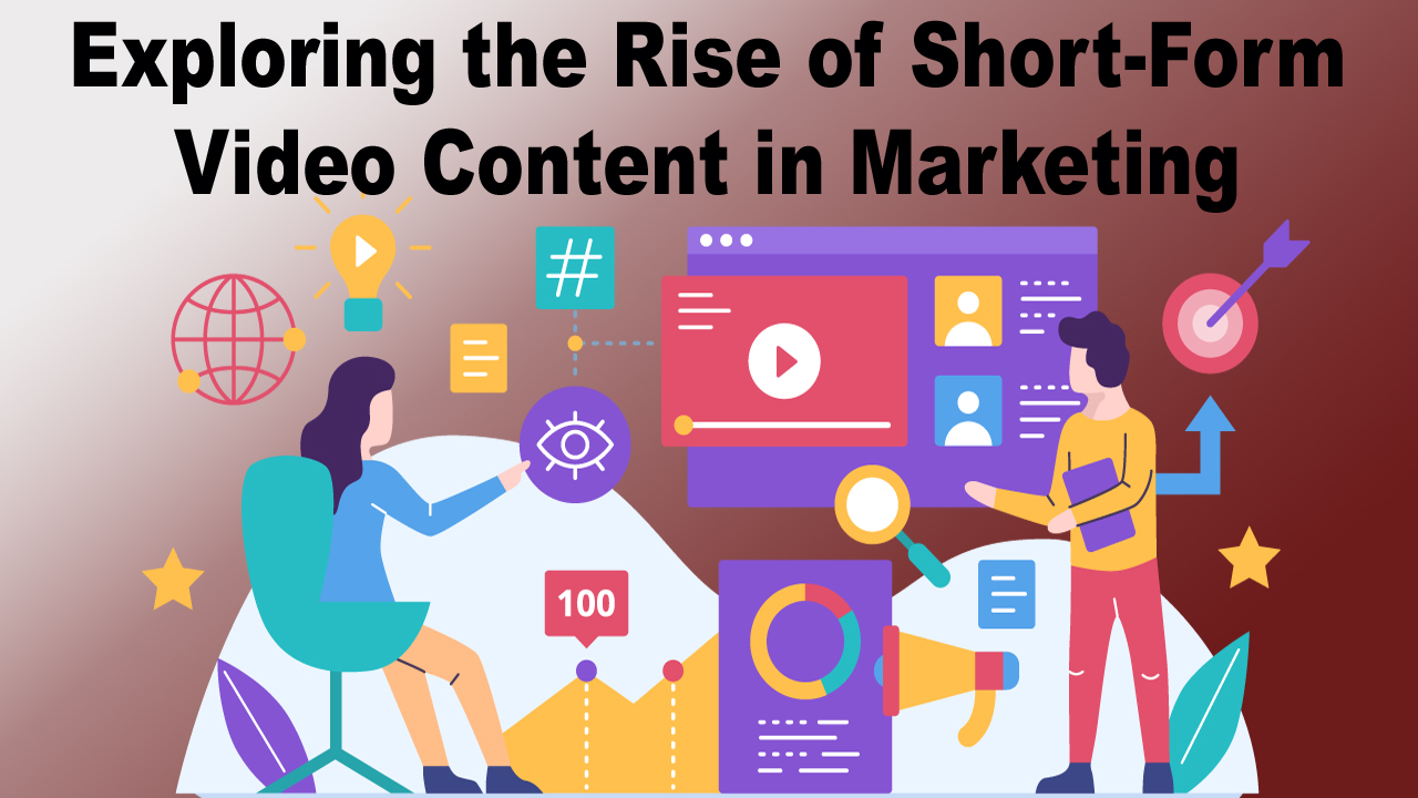 Exploring the Rise of Short-Form Video Content in Marketing