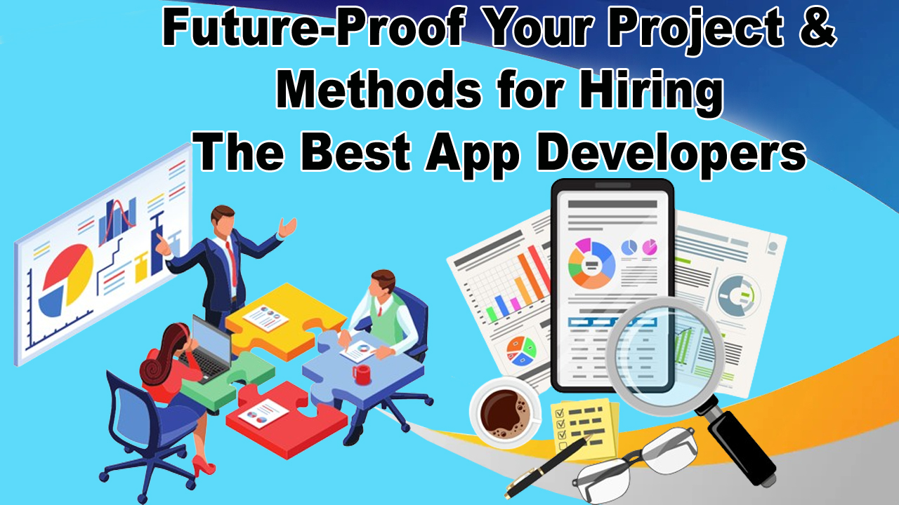 Future-Proof Your Project & Methods for Hiring the Best App Developers