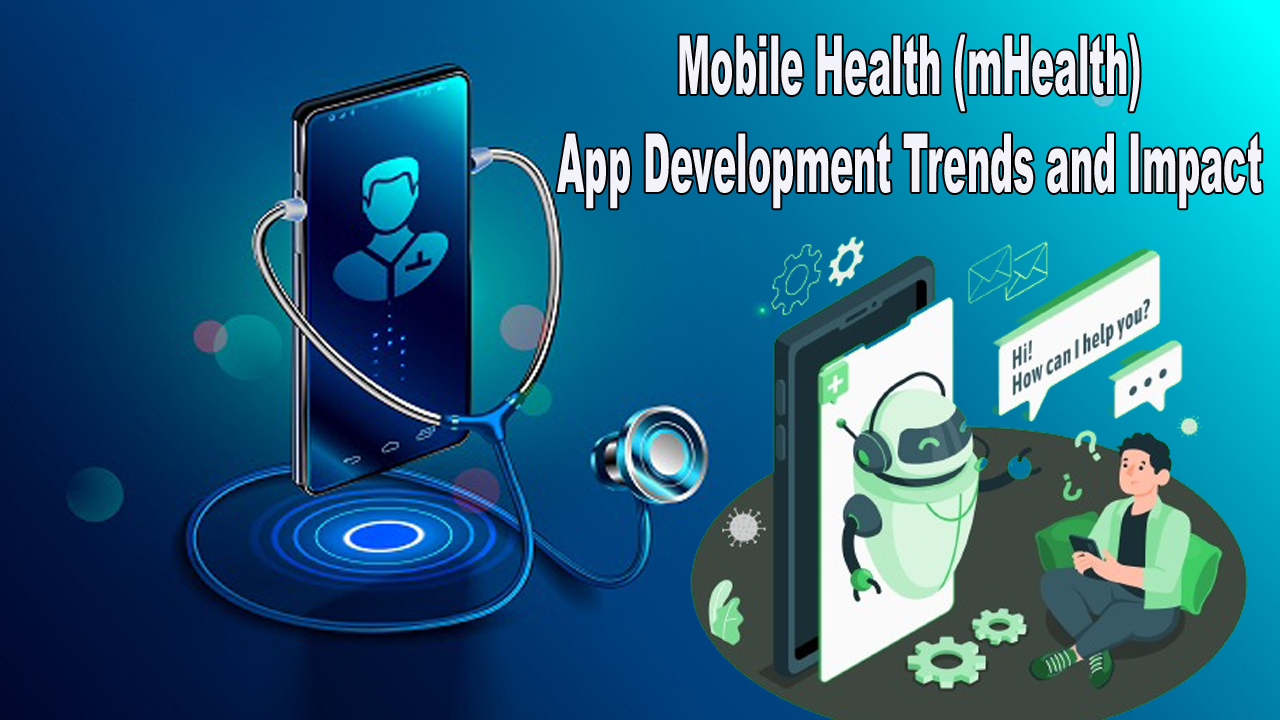 Mobile Health (mHealth) App Development Trends and Impact in 2024