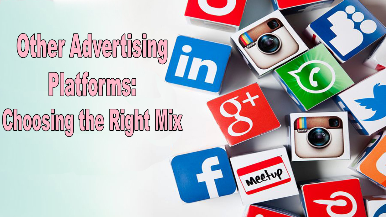 Other Advertising Platforms Choosing the Right Mix