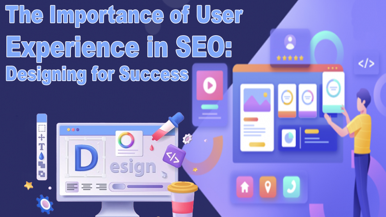 The Importance of User Experience in SEO Designing for Success