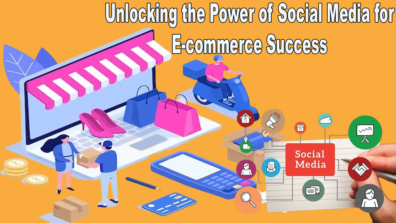 Unlocking the Power of Social Media for E-commerce Success