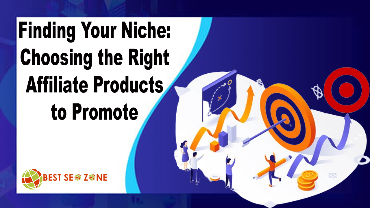 Finding Your Niche Choosing the Right Affiliate Products to Promote