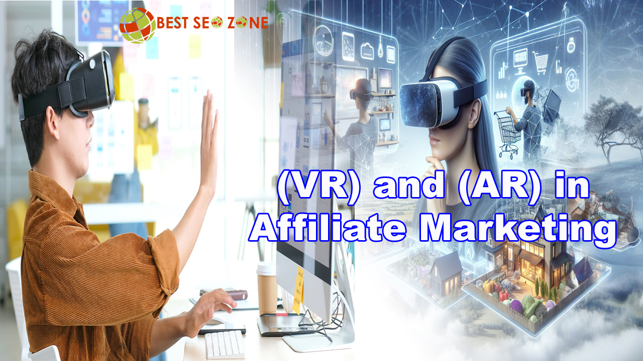 The Role of Virtual Reality (VR) and Augmented Reality (AR) in Affiliate Marketing