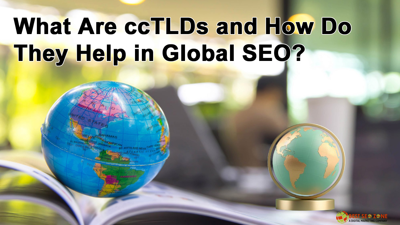 What Are ccTLDs and How Do They Help in Global SEO