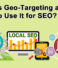 What Is Geo-Targeting and How To Use It for SEO?