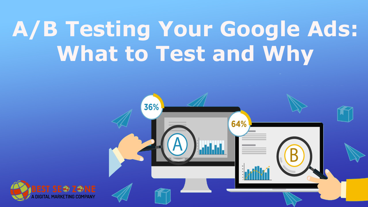 A/B Testing Your Google Ads: What to Test and Why
