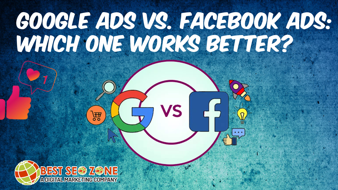 Google Ads vs. Facebook Ads: Which One Works Better?